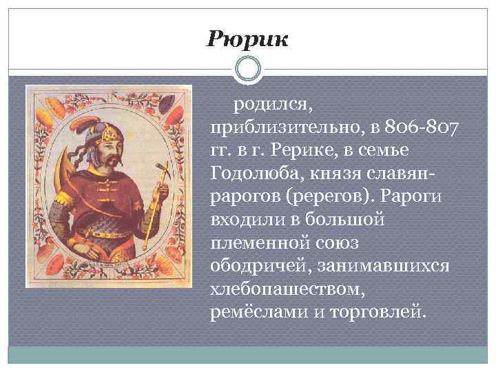 Рюрик родился, приблизительно, в 806 -807 гг. в г. Рерике, в семье Годолюба, князя