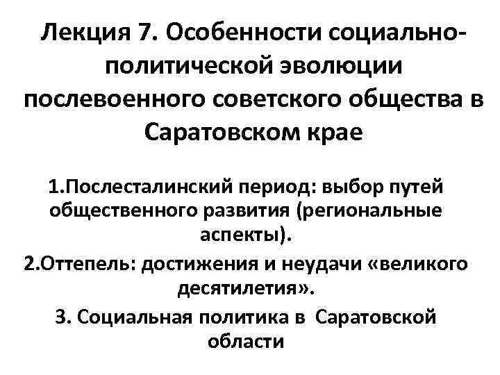 Лекция 7. Особенности социальнополитической эволюции послевоенного советского общества в Саратовском крае 1. Послесталинский период: