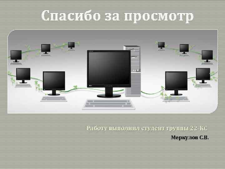 Спасибо за просмотр Работу выполнил студент группы 22 -КС Меркулов С. В. 