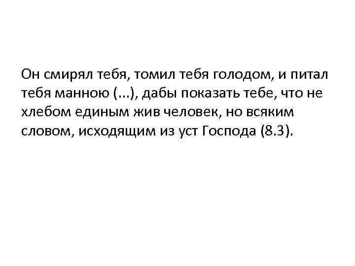 Он смирял тебя, томил тебя голодом, и питал тебя манною (. . . ),