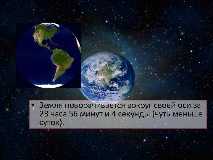  • Земля поворачивается вокруг своей оси за 23 часа 56 минут и 4