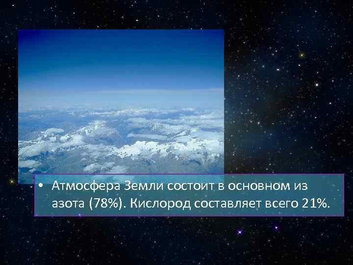  • Атмосфера Земли состоит в основном из азота (78%). Кислород составляет всего 21%.