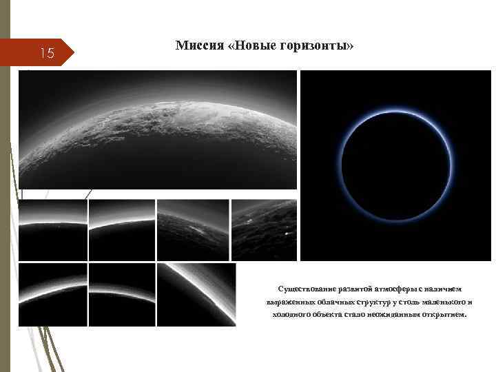 15 Миссия «Новые горизонты» Существование развитой атмосферы с наличием выраженных облачных структур у столь