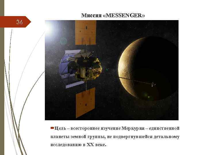 Миссия «MESSENGER» 36 Цель – всестороннее изучение Меркурия – единственной планеты земной группы, не