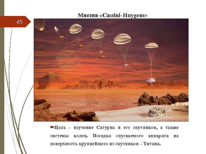 Миссия «Cassini–Huygens» 45 Цель – изучение Сатурна и его спутников, а также системы колец.