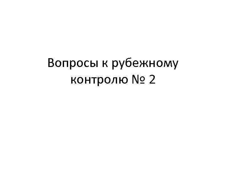 Вопросы к рубежному контролю № 2 