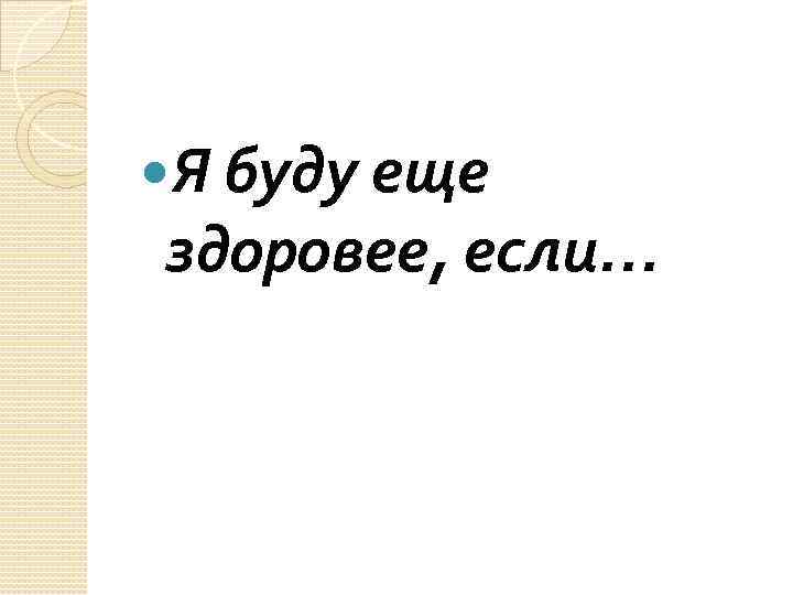  Я буду еще здоровее, если… 
