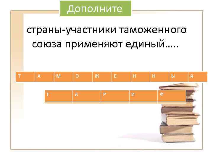  Дополните страны-участники таможенного союза применяют единый…. . Т А М Т О А