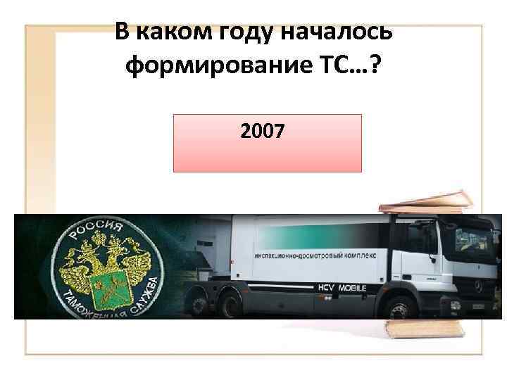 В каком году началось формирование ТС…? 2007 