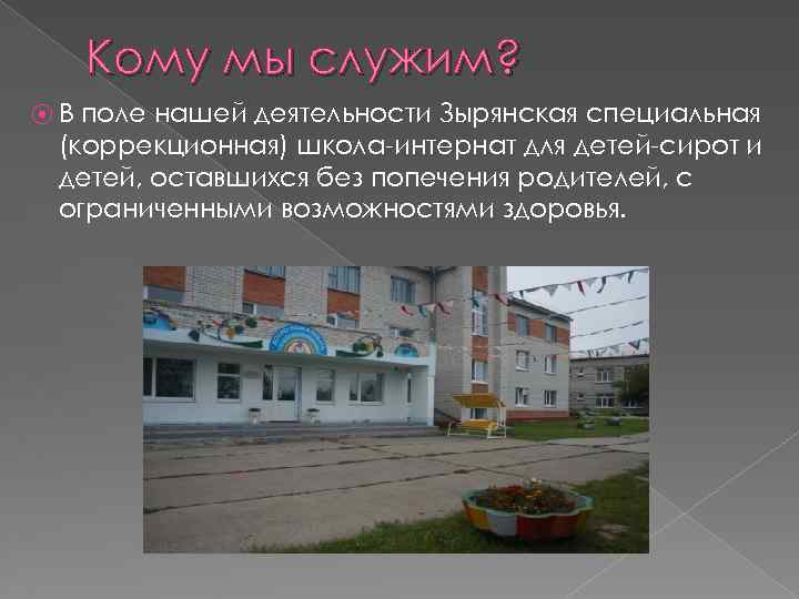 Кому мы служим? ⦿В поле нашей деятельности Зырянская специальная (коррекционная) школа-интернат для детей-сирот и