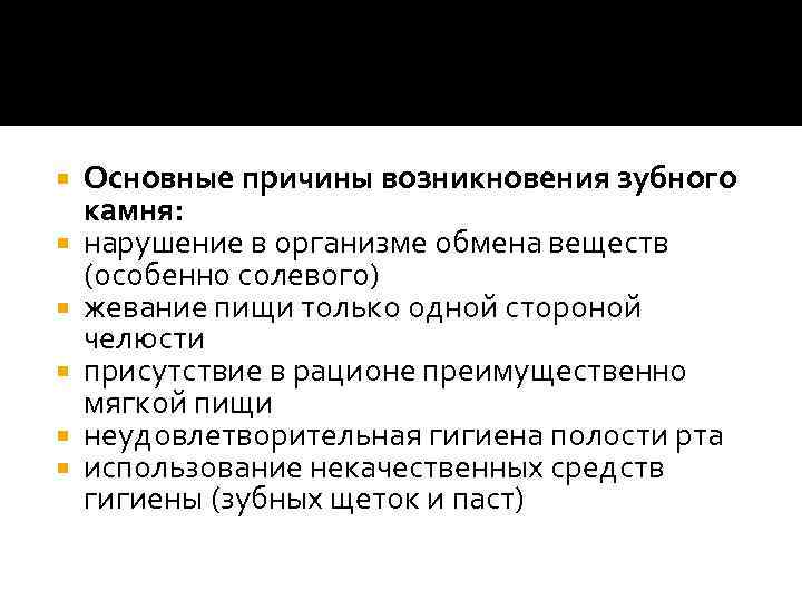  Основные причины возникновения зубного камня: нарушение в организме обмена веществ (особенно солевого) жевание