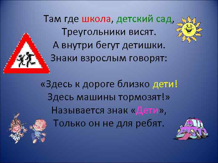 Там где школа, детский сад, Треугольники висят. А внутри бегут детишки. Знаки взрослым говорят: