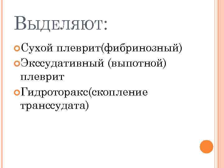 ВЫДЕЛЯЮТ: Сухой плеврит(фибринозный) Экссудативный (выпотной) плеврит Гидроторакс(скопление транссудата) 