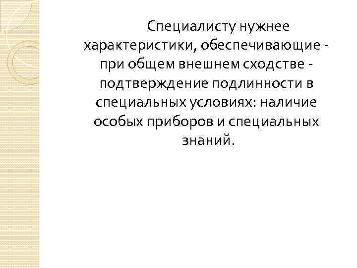 Специалисту нужнее характеристики, обеспечивающие при общем внешнем сходстве подтверждение подлинности в специальных условиях: наличие