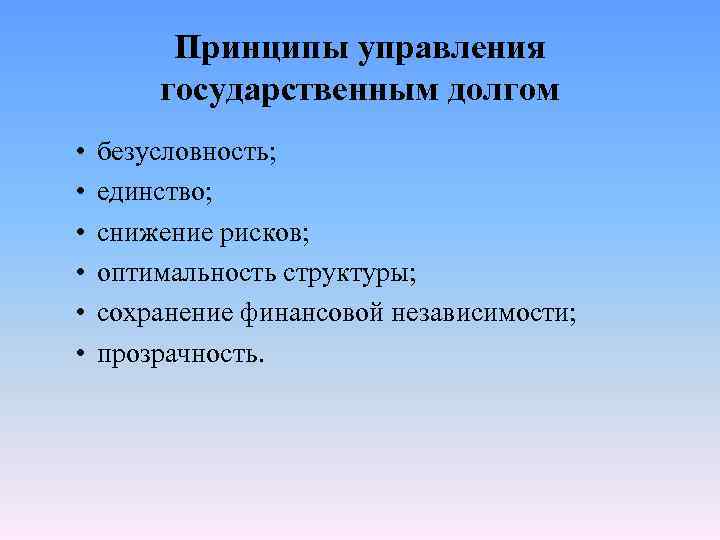 Принципы управления государственным долгом • • • безусловность; единство; снижение рисков; оптимальность структуры; сохранение