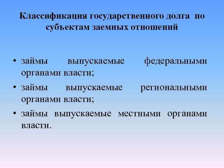 Классификация государственного долга по субъектам заемных отношений • займы выпускаемые федеральными органами власти; •