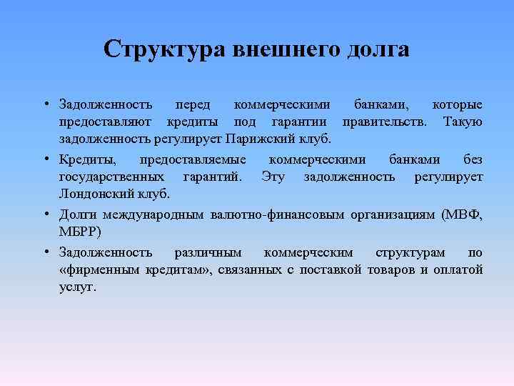 Структура внешнего долга • Задолженность перед коммерческими банками, которые предоставляют кредиты под гарантии правительств.