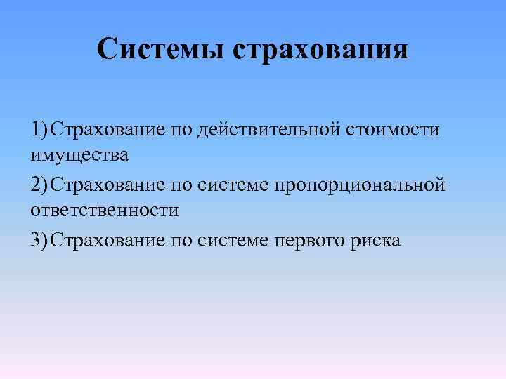 Системы страхования 1) Страхование по действительной стоимости имущества 2) Страхование по системе пропорциональной ответственности