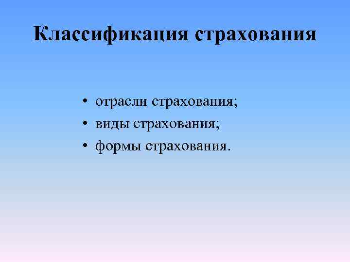 Классификация страхования • отрасли страхования; • виды страхования; • формы страхования. 