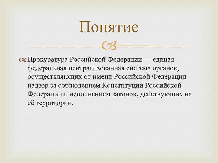 Понятие Прокуратура Российской Федерации — единая федеральная централизованная система органов, осуществляющих от имени Российской