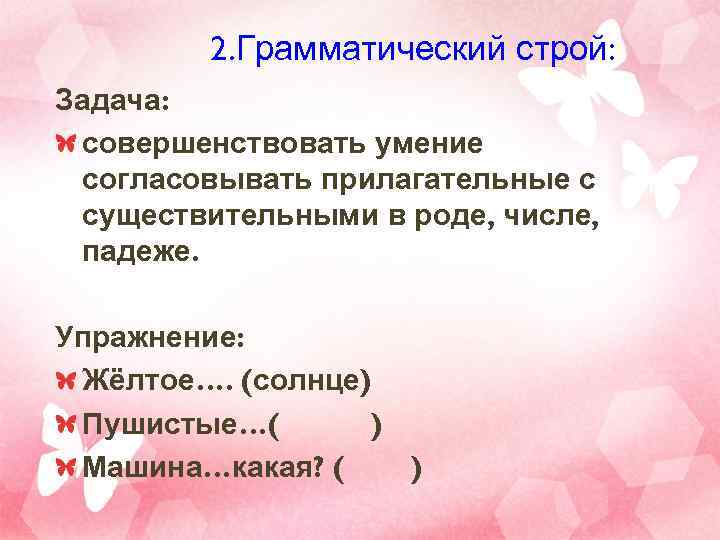2. Грамматический строй: Задача: совершенствовать умение согласовывать прилагательные с существительными в роде, числе, падеже.