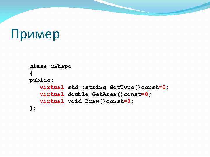 Пример class CShape { public: virtual std: : string Get. Type()const=0; virtual double Get.