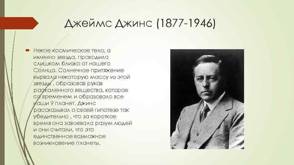 Джеймс Джинс (1877 -1946) Некое космическое тело, а именно звезда, проходила слишком близко от