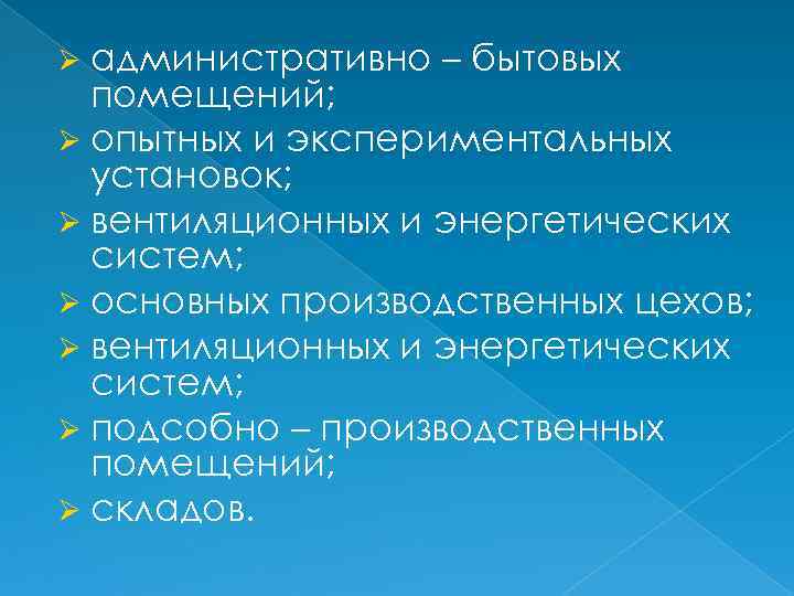 Ø административно – бытовых помещений; Ø опытных и экспериментальных установок; Ø вентиляционных и энергетических