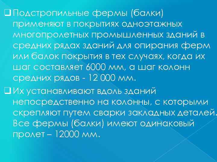 q Подстропильные фермы (балки) применяют в покрытиях одноэтажных многопролетных промышленных зданий в средних рядах