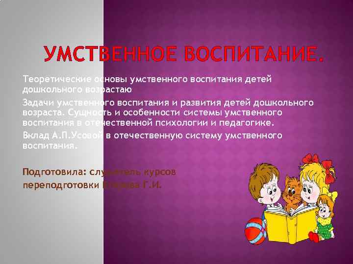 УМСТВЕННОЕ ВОСПИТАНИЕ. Теоретические основы умственного воспитания детей дошкольного возрастаю Задачи умственного воспитания и развития