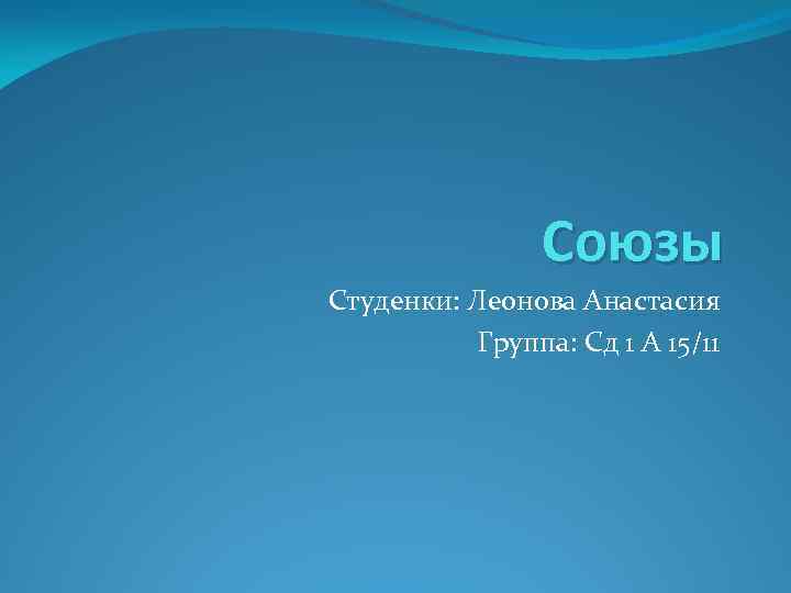 Союзы Студенки: Леонова Анастасия Группа: Сд 1 А 15/11 