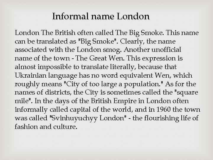 Informal name London The British often called The Big Smoke. This name can be
