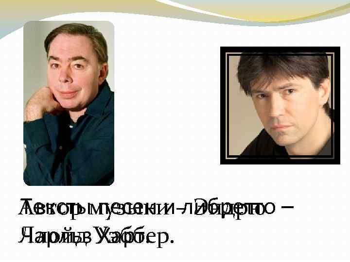 Тексты песен и либретто Автор музыки – Эндрю – Ллойд Уэббер. Чарльз Харт. 