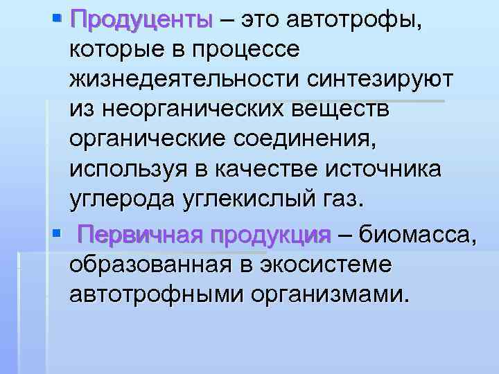 § Продуценты – это автотрофы, которые в процессе жизнедеятельности синтезируют из неорганических веществ органические