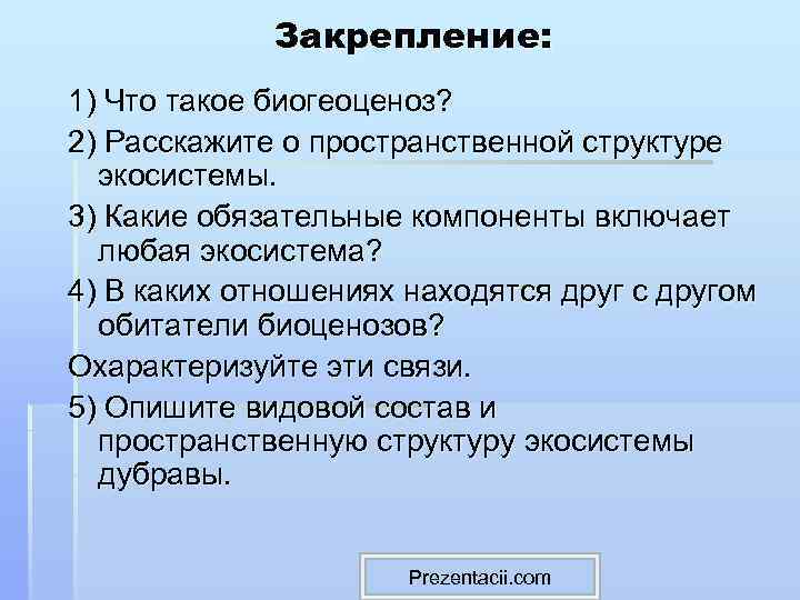 Закрепление: 1) Что такое биогеоценоз? 2) Расскажите о пространственной структуре экосистемы. 3) Какие обязательные