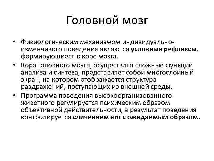 Головной мозг • Физиологическим механизмом индивидуальноизменчивого поведения являются условные рефлексы, формирующиеся в коре мозга.