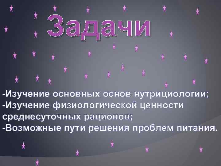 Задачи -Изучение основных основ нутрициологии; -Изучение физиологической ценности среднесуточных рационов; -Возможные пути решения проблем