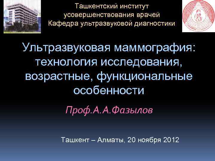 Ташкентский институт усовершенствования врачей Кафедра ультразвуковой диагностики Ультразвуковая маммография: технология исследования, возрастные, функциональные особенности