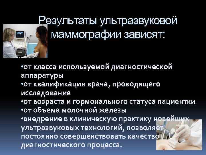 Результаты ультразвуковой маммографии зависят: • от класса используемой диагностической аппаратуры • от квалификации врача,
