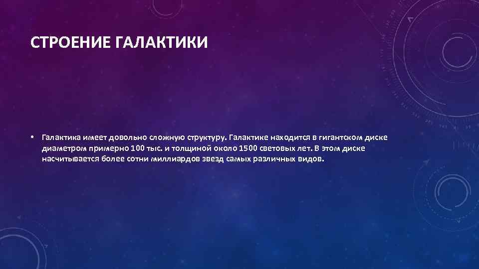 СТРОЕНИЕ ГАЛАКТИКИ • Галактика имеет довольно сложную структуру. Галактике находится в гигантском диске диаметром