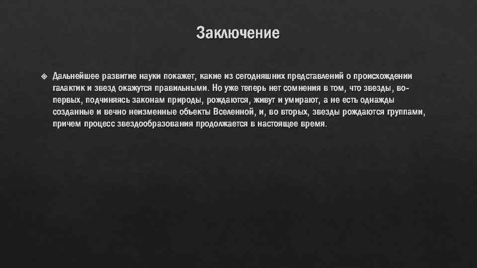 Заключение Дальнейшее развитие науки покажет, какие из сегодняшних представлений о происхождении галактик и звезд