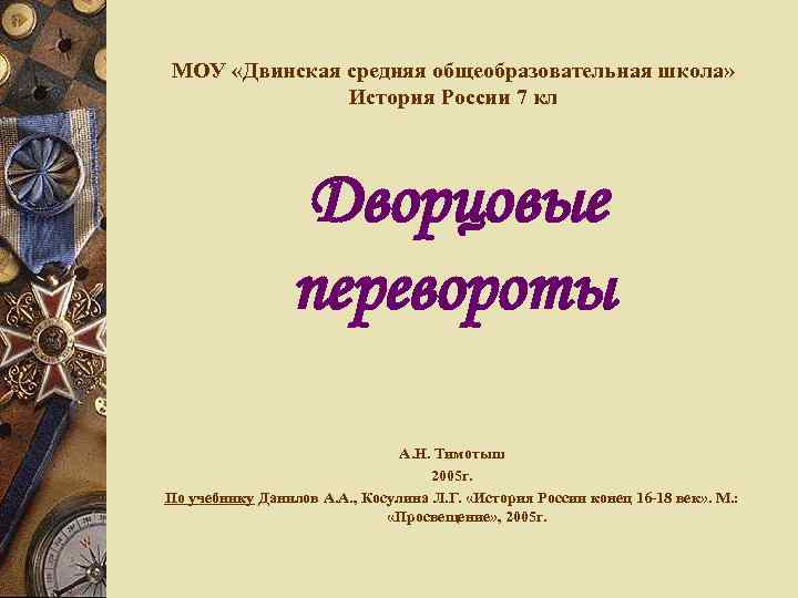 МОУ «Двинская средняя общеобразовательная школа» История России 7 кл Дворцовые перевороты А. Н. Тимотыш