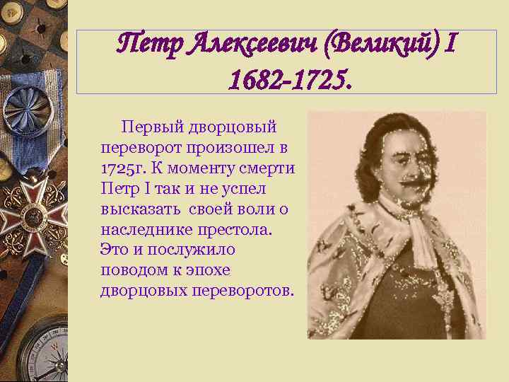 Петр Алексеевич (Великий) I 1682 -1725. Первый дворцовый переворот произошел в 1725 г. К