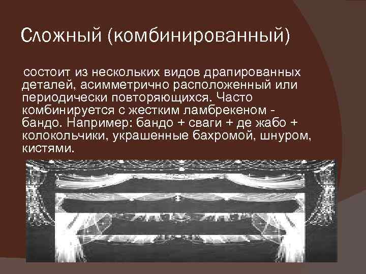 Сложный (комбинированный) состоит из нескольких видов драпированных деталей, асимметрично расположенный или периодически повторяющихся. Часто
