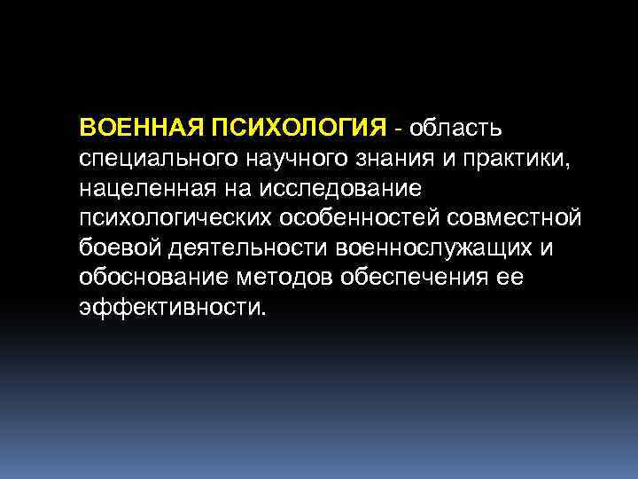 ВОЕННАЯ ПСИХОЛОГИЯ область специального научного знания и практики, нацеленная на исследование психологических особенностей совместной