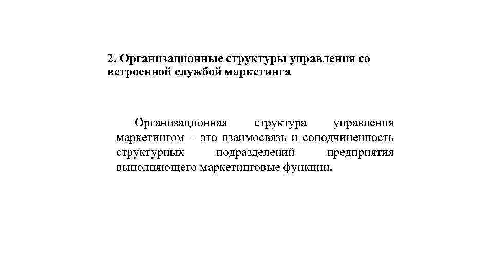 2. Организационные структуры управления со встроенной службой маркетинга Организационная структура управления маркетингом – это