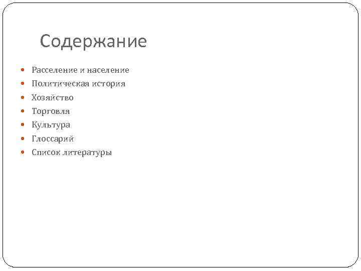 Содержание Расселение и население Политическая история Хозяйство Торговля Культура Глоссарий Список литературы 