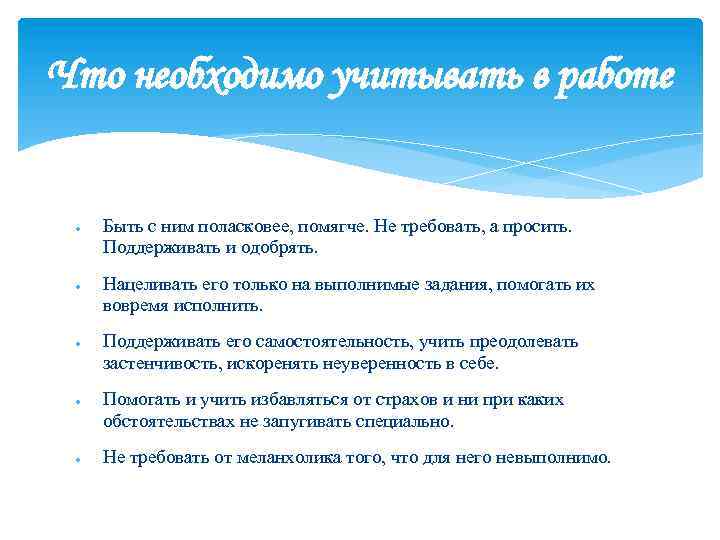 Что необходимо учитывать в работе Быть с ним поласковее, помягче. Не требовать, а просить.