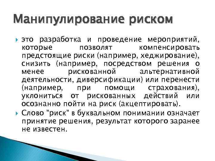 Манипулирование риском это разработка и проведение мероприятий, которые позволят компенсировать предстоящие риски (например, хеджирование),