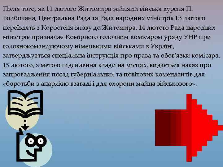 Після того, як 11 лютого Житомира зайняли війська куреня П. Болбочана, Центральна Рада та